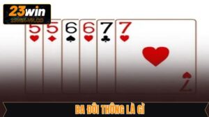 Ba Đôi Thông Là Gì? Chiến Thuật Chơi Hiệu Quả Tại 23Win