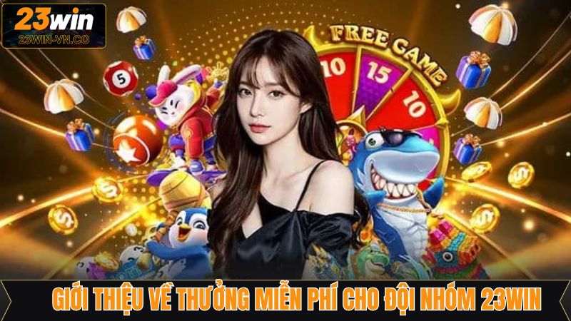 Thưởng Miễn Phí Cho Đội Nhóm 23Win - Ưu Đãi Siêu Hấp Dẫn 2 Thông tin sơ lược về thưởng miễn phí đội nhóm 23Win