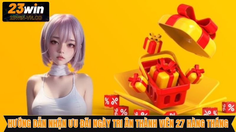 Ngày Tri Ân Thành Viên 27 Hàng Tháng - Cơ Hội Lớn Từ 23WIN 4 Hướng dẫn cách thức tham gia ưu đãi tri ân thành viên