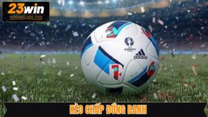 Kèo Chấp Đồng Banh - Bí Quyết Sinh Lời Lớn Từ 23Win