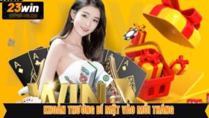 Khoản Thưởng Bí Ẩn Vào Mỗi Tháng Cực Hời Từ 23Win