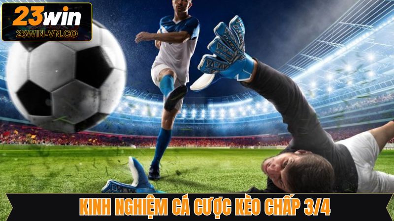 Kèo Chấp 3/4 - Chiến Thuật Đặt Cược Hiệu Quả Tại 23Win 4 Theo dõi biến động tỷ lệ cược 0.75