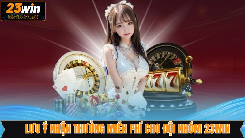Thưởng Miễn Phí Cho Đội Nhóm 23Win - Ưu Đãi Siêu Hấp Dẫn 4 Lưu ý cần nắm rõ khi nhận thưởng đội nhóm 23Win