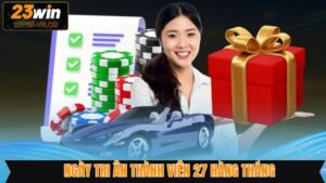 Ngày Tri Ân Thành Viên 27 Hàng Tháng - Cơ Hội Lớn Từ 23WIN