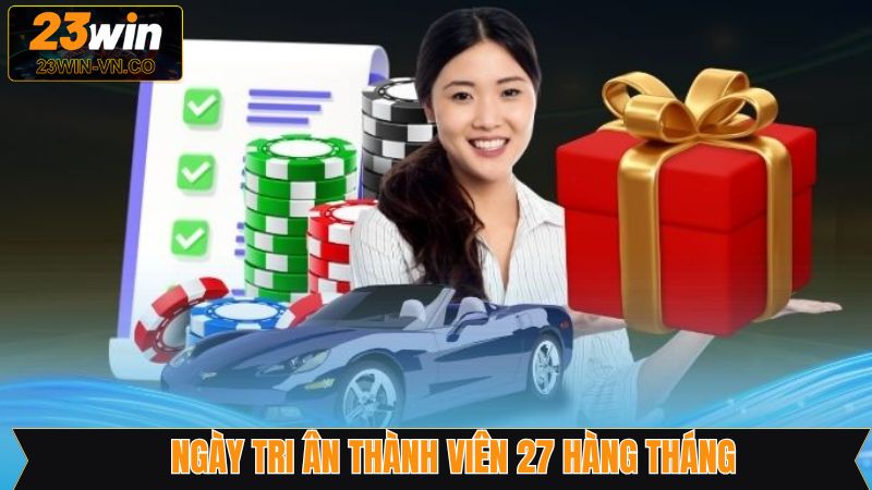 Ngày Tri Ân Thành Viên 27 Hàng Tháng - Cơ Hội Lớn Từ 23WIN