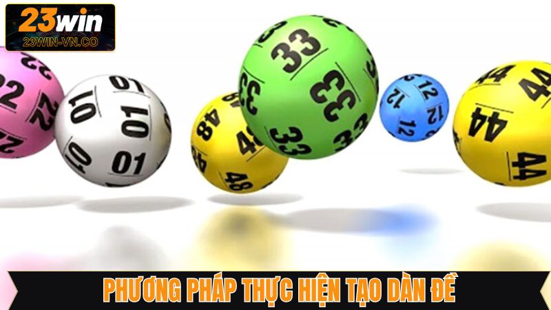 Tạo Dàn Đề 23Win - Bí Kíp Xây Dựng Dàn Đề Hiệu Quả 3 Phương pháp tạo dàn đề nên áp dụng trên 23Win