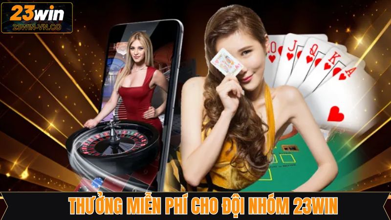 Thưởng Miễn Phí Cho Đội Nhóm 23Win - Ưu Đãi Siêu Hấp Dẫn