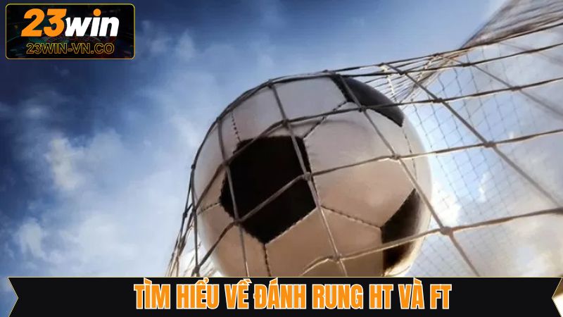 Đánh Rung HT Và FT - Cách Bắt Kèo Hiệu Quả Từ 23Win 2 Giải mã về khái niệm cơ bản đánh rung HT và FT