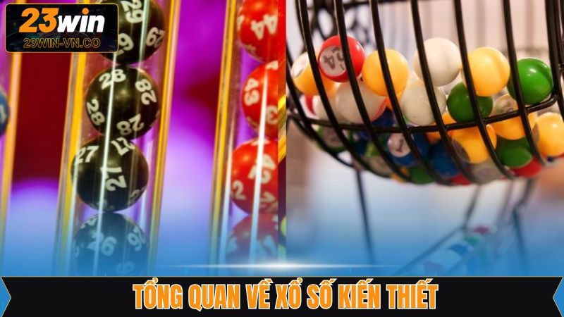 Xổ Số Kiến Thiết - Cơ Hội Làm Giàu Nhanh Chóng Tại 23Win 2 Khám phá tổng quan thông tin liên quan đến xổ số kiến thiết