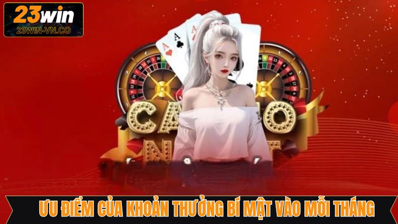 Khoản Thưởng Bí Ẩn Vào Mỗi Tháng Cực Hời Từ 23Win 4 Khoản thưởng bí ẩn vào mỗi tháng cùng các ưu điểm lớn