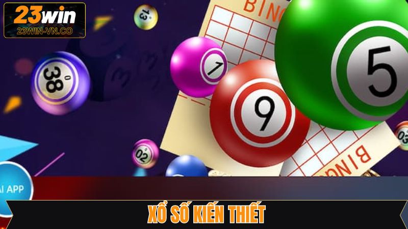 Xổ Số Kiến Thiết - Cơ Hội Làm Giàu Nhanh Chóng Tại 23Win